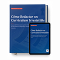 Cómo Redactar un Currículum Irresistible: Guía profesional para transformar tu currículum en una herramienta que consiga entrevistas